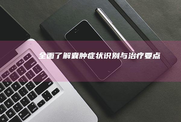 全面了解囊肿症状：识别与治疗要点