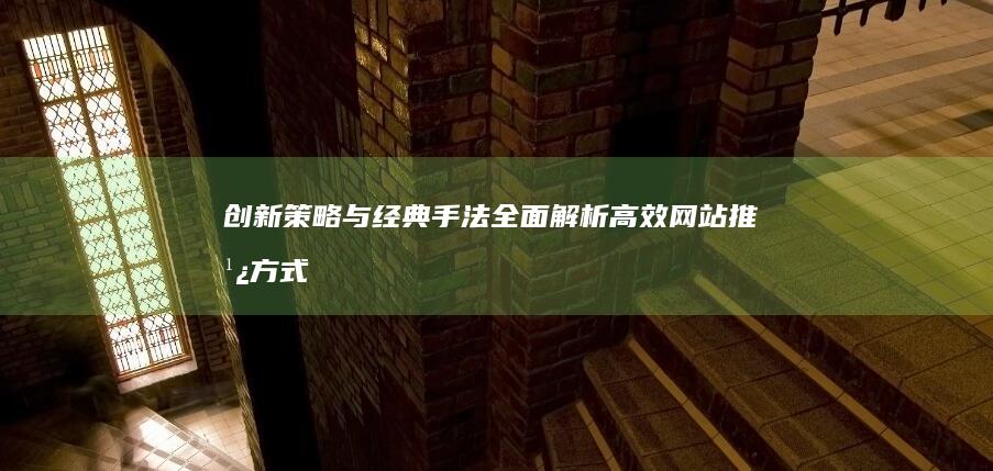 创新策略与经典手法：全面解析高效网站推广方式